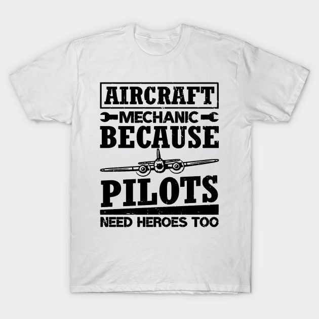 Aircraft Mechanic Because Pilots Need Heroes T-Shirt by dyazagita